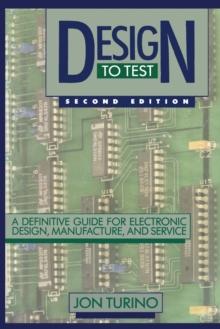 Design to Test : A Definitive Guide for Electronic Design, Manufacture, and Service