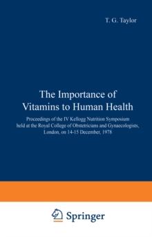 The Importance of Vitamins to Human Health : Proceedings of the IV Kellogg Nutrition Symposium held at the Royal College of Obstetricians and Gynaecologists, London, on 14-15 December, 1978