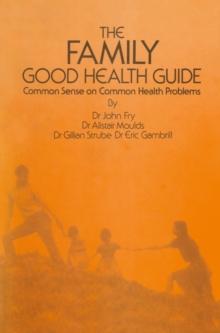 The Family Good Health Guide : Common Sense on Common Health Problems