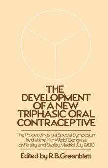 The Development of a New Triphasic Oral Contraceptive : The Proceedings of a Special Symposium held at the 10th World Congress on Fertility and Sterility, Madrid July 1980