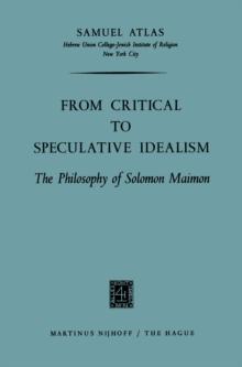 From Critical to Speculative Idealism : The Philosophy of Solomon Maimon