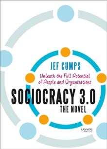 Sociocracy 3.0 - The Novel : Unleash the Full Potential of People and Organizations