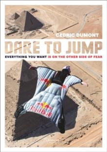 Dare to Jump : Everything You Want is on the other Side of Fear