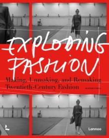 Exploding Fashion : Making, Unmaking, and Remaking Twentieth Century Fashion