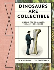 Dinosaurs are Collectible : Digging for Dinosaurs: the Art, the Science