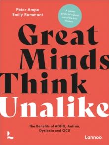 Great Minds Think Unalike : The Benefits of ADHD, Autism, Dyslexia and OCD