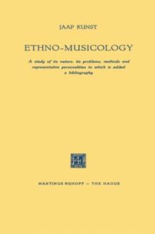 Ethno-Musicology : A study of its nature, its problems, methods and representative personalities to which is added a bibliography