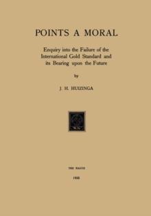 Gold Points a Moral : Enquiry into the Failure of the International Gold Standard and its Bearing upon the Future