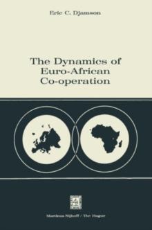 The Dynamics of Euro-African Co-operation : Being an Analysis and Exposition of Institutional, Legal and Socio-Economic Aspects of Association / Co-operation with the European Economic Community