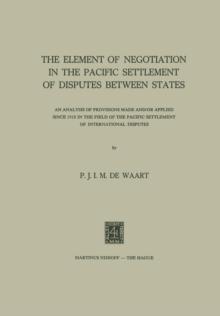 The Element of Negotiation in the Pacific Settlement of Disputes between States : An Analysis of Provisions Made and/or Applied since 1918 in the Field of the Pacific Settlement of International Dispu