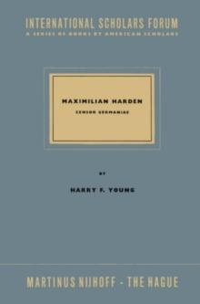 Maximillian Harden : Censor Germaniae the Critic in Opposition from Bismarck to the Rise of Nazism