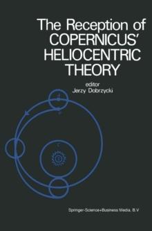 The Reception of Copernicus' Heliocentric Theory : Proceedings of a Symposium Organized by the Nicolas Copernicus Committee of the International Union of the History and Philosophy of Science Torun, P