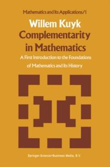 Complementarity in Mathematics : A First Introduction to the Foundations of Mathematics and Its History