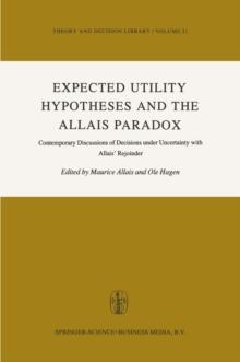 Expected Utility Hypotheses and the Allais Paradox : Contemporary Discussions of the Decisions Under Uncertainty with Allais' Rejoinder