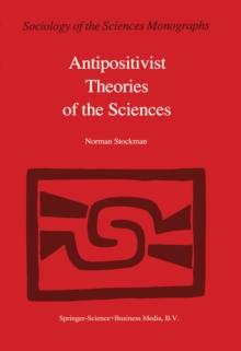 Antipositivist Theories of the Sciences : Critical Rationalism, Critical Theory and Scientific Realism