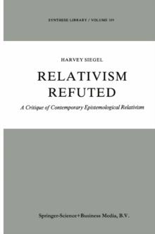 Relativism Refuted : A Critique of Contemporary Epistemological Relativism