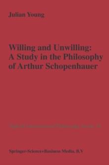 Willing and Unwilling : A Study in the Philosophy of Arthur Schopenhauer