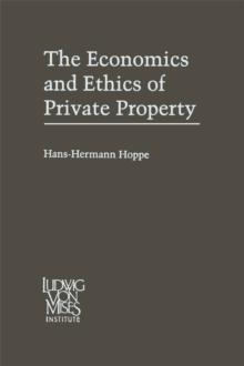 The Economics and Ethics of Private Property : Studies in Political Economy and Philosophy