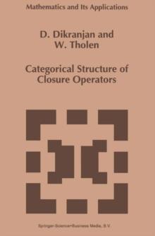 Categorical Structure of Closure Operators : With Applications to Topology, Algebra and Discrete Mathematics