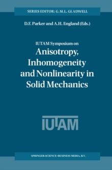 IUTAM Symposium on Anisotropy, Inhomogeneity and Nonlinearity in Solid Mechanics : Proceedings of the IUTAM-ISIMM Symposium held in Nottingham, U.K., 30 August - 3 September 1994