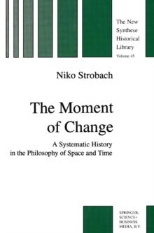 The Moment of Change : A Systematic History in the Philosophy of Space and Time