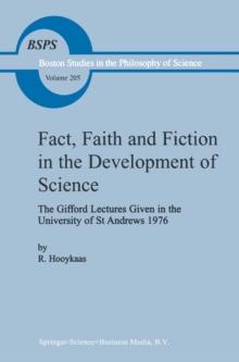 Fact, Faith and Fiction in the Development of Science : The Gifford Lectures Given in the University of St Andrews 1976