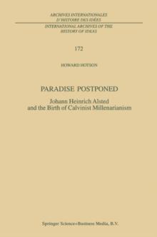 Paradise Postponed : Johann Heinrich Alsted and the Birth of Calvinist Millenarianism