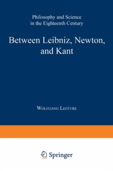 Between Leibniz, Newton, and Kant : Philosophy and Science in the Eighteenth Century