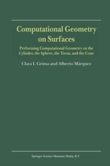 Computational Geometry on Surfaces : Performing Computational Geometry on the Cylinder, the Sphere, the Torus, and the Cone