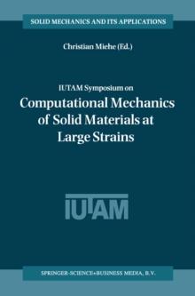 IUTAM Symposium on Computational Mechanics of Solid Materials at Large Strains : Proceedings of the IUTAM Symposium held in Stuttgart, Germany, 20-24 August 2001