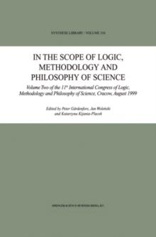 In the Scope of Logic, Methodology and Philosophy of Science : Volume Two of the 11th International Congress of Logic, Methodology and Philosophy of Science, Cracow, August 1999