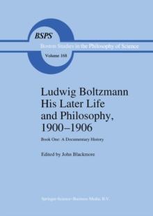 Ludwig Boltzmann His Later Life and Philosophy, 1900-1906 : Book One: A Documentary History