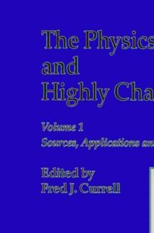 The Physics of Multiply and Highly Charged Ions : Volume 1: Sources, Applications and Fundamental Processes