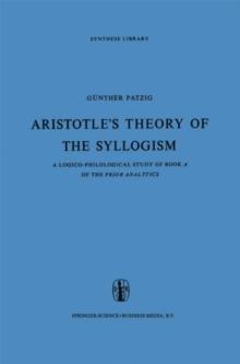 Aristotle's Theory of the Syllogism : A Logico-Philological Study of Book A of the Prior Analytics