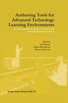 Authoring Tools for Advanced Technology Learning Environments : Toward Cost-Effective Adaptive, Interactive and Intelligent Educational Software