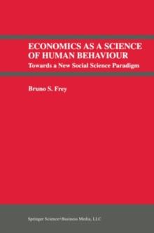 Economics As a Science of Human Behaviour : Towards a New Social Science Paradigm