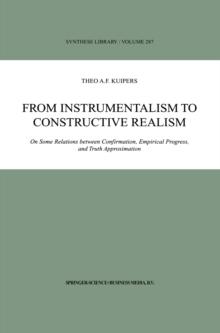 From Instrumentalism to Constructive Realism : On Some Relations between Confirmation, Empirical Progress, and Truth Approximation