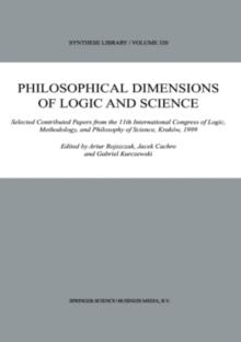 Philosophical Dimensions of Logic and Science : Selected Contributed Papers from the 11th International Congress of Logic, Methodology, and Philosophy of Science, Krakow, 1999