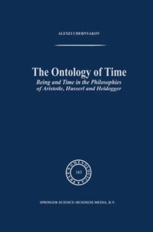 The Ontology of Time : Being and Time in the Philosophies of Aristotle, Husserl and Heidegger