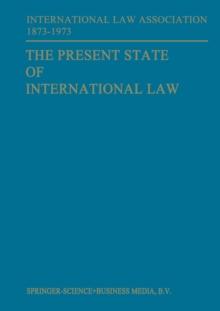 The Present State of International Law and Other Essays : written in honour of the Centenary Celebration of the International Law Association 1873-1973