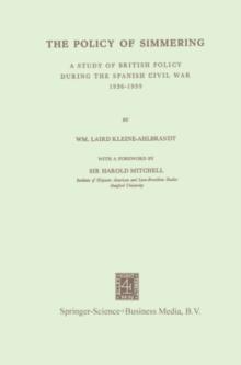 The Policy of Simmering : A Study of British Policy During the Spanish Civil War 1936-1939