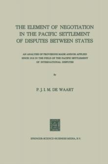 The Element of Negotiation in the Pacific Settlement of Disputes Between States : An Analysis of Provisions Made And/Or Applied Since 1918 in the Field of the Pacific Settlement of International Dispu