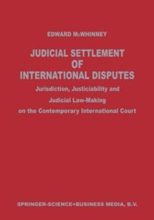 Judicial Settlement of International Disputes : Jurisdiction, Justiciability and Judicial Law-Making on the Contemporary International Court