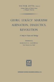 Georg Lukacs' Marxism Alienation, Dialectics, Revolution : A Study in Utopia and Ideology