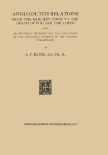 Anglo-Dutch Relations from the Earliest Times to the Death of William the Third : Being an Historical Introduction to a Dictionary of the Low-Dutch Element in the English Vocabulary