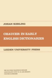 Chaucer in Early English Dictionaries : The Old-Word Tradition in English Lexicography down to 1721 and Speght's Chaucer Glossaries