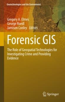 Forensic GIS : The Role of Geospatial Technologies for Investigating Crime and Providing Evidence