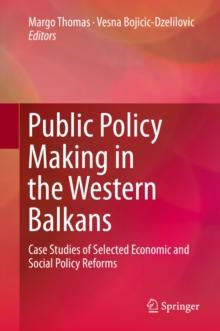 Public Policy Making in the Western Balkans : Case Studies of Selected Economic and Social Policy Reforms