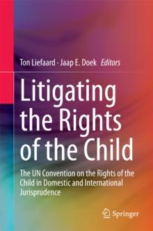 Litigating the Rights of the Child : The UN Convention on the Rights of the Child in Domestic and International Jurisprudence