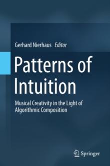 Patterns of Intuition : Musical Creativity in the Light of Algorithmic Composition